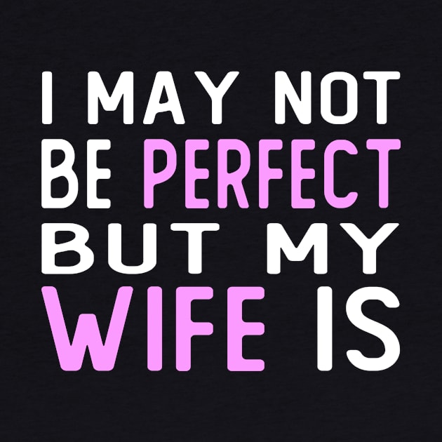 i may not be perfect but my wife is gift for wife from husband by T-shirt verkaufen